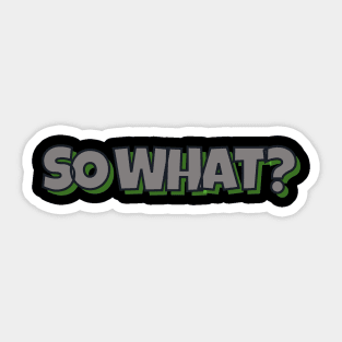 SO WHAT? Sticker